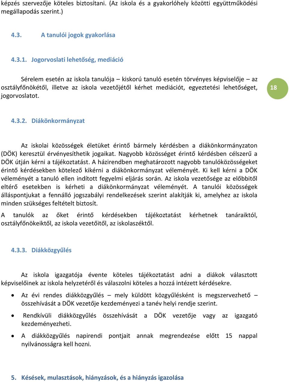 lehetőséget, jogorvoslatot. 18 4.3.2. Diákönkormányzat Az iskolai közösségek életüket érintő bármely kérdésben a diákönkormányzaton (DÖK) keresztül érvényesíthetik jogaikat.