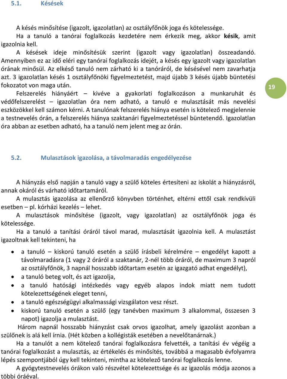Az elkéső tanuló nem zárható ki a tanóráról, de késésével nem zavarhatja azt. 3 igazolatlan késés 1 osztályfőnöki figyelmeztetést, majd újabb 3 késés újabb büntetési fokozatot von maga után.