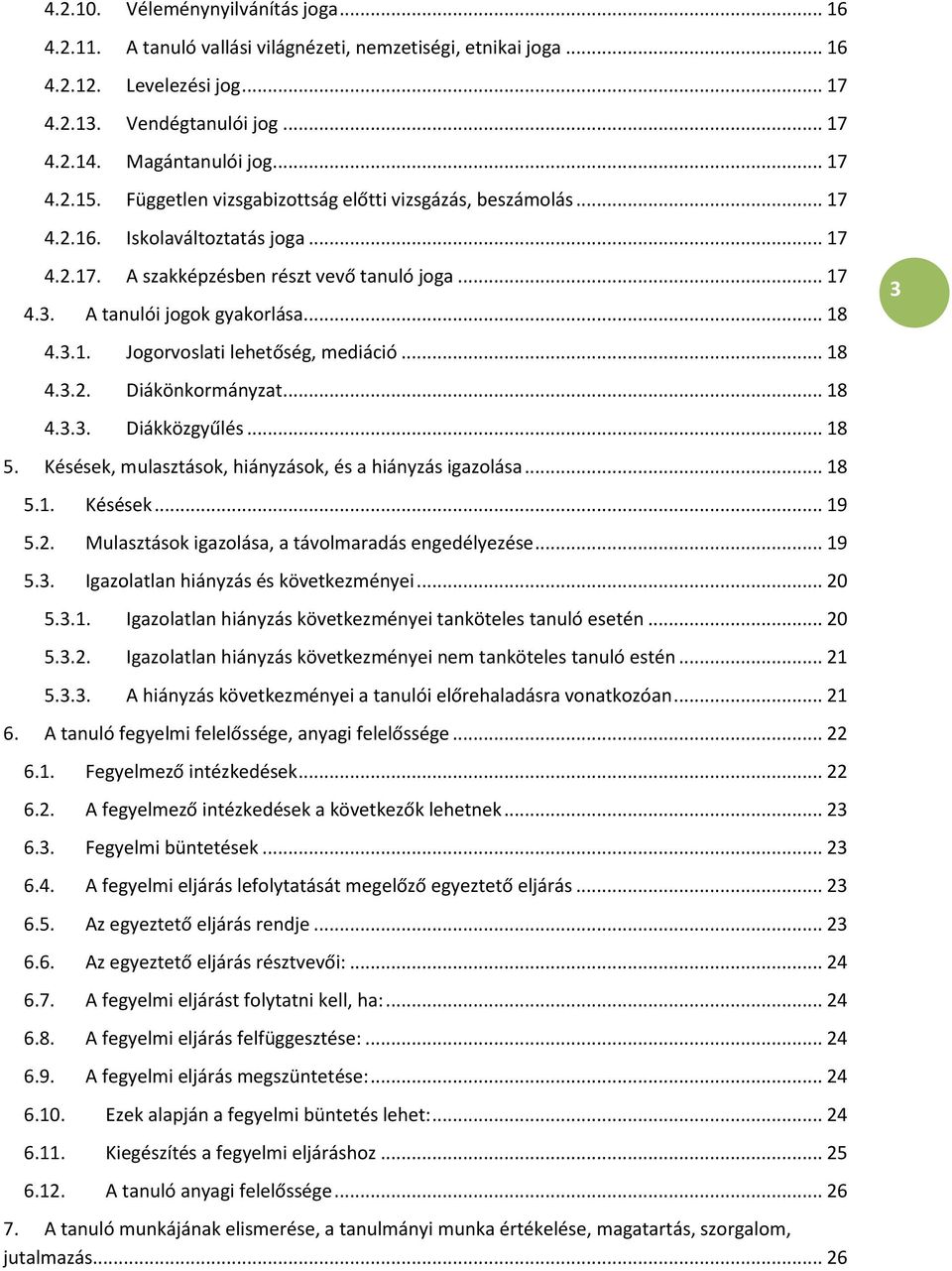 .. 18 4.3.1. Jogorvoslati lehetőség, mediáció... 18 4.3.2. Diákönkormányzat... 18 4.3.3. Diákközgyűlés... 18 5. Késések, mulasztások, hiányzások, és a hiányzás igazolása... 18 5.1. Késések... 19 5.2. Mulasztások igazolása, a távolmaradás engedélyezése.