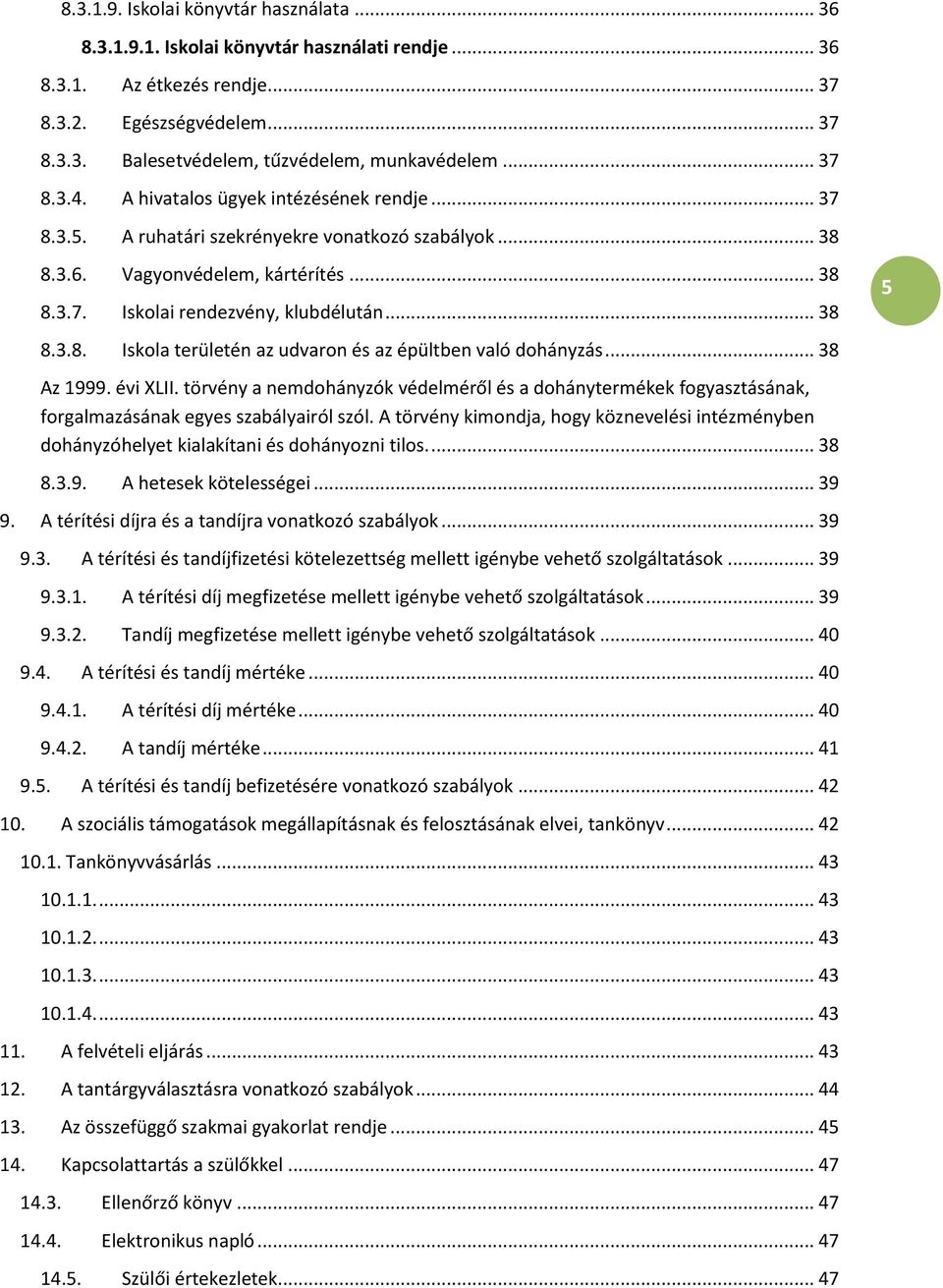 .. 38 Az 1999. évi XLII. törvény a nemdohányzók védelméről és a dohánytermékek fogyasztásának, forgalmazásának egyes szabályairól szól.