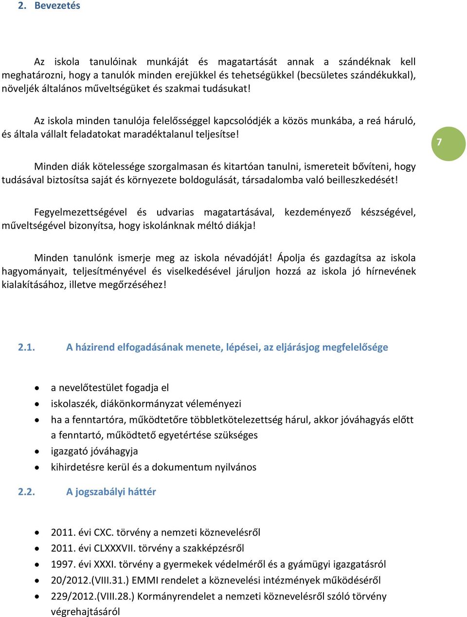 7 Minden diák kötelessége szorgalmasan és kitartóan tanulni, ismereteit bővíteni, hogy tudásával biztosítsa saját és környezete boldogulását, társadalomba való beilleszkedését!