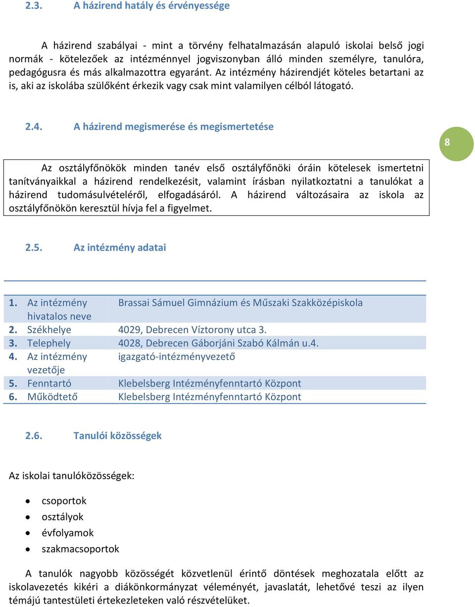 A házirend megismerése és megismertetése 8 Az osztályfőnökök minden tanév első osztályfőnöki óráin kötelesek ismertetni tanítványaikkal a házirend rendelkezésit, valamint írásban nyilatkoztatni a