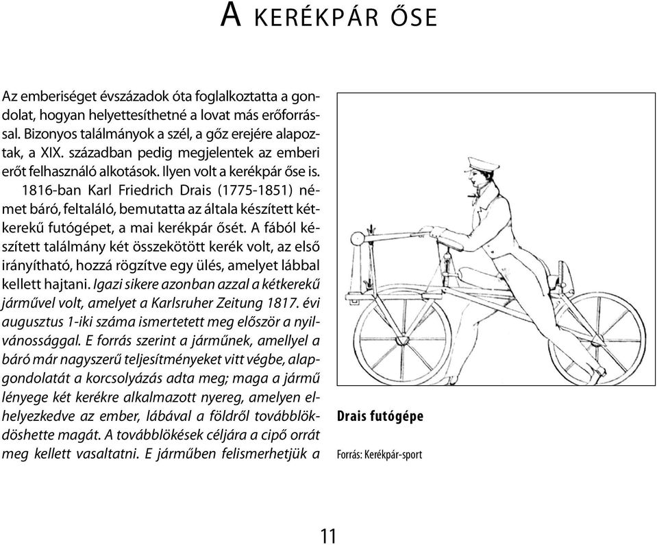 1816-ban Karl Friedrich Drais (1775-1851) német báró, feltaláló, bemutatta az általa készített kétkerekű futógépet, a mai kerékpár ősét.
