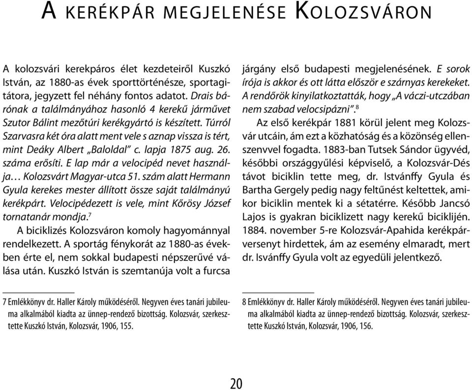 lapja 1875 aug. 26. száma erősíti. E lap már a velocipéd nevet használja Kolozsvárt Magyar-utca 51. szám alatt Hermann Gyula kerekes mester állított össze saját találmányú kerékpárt.