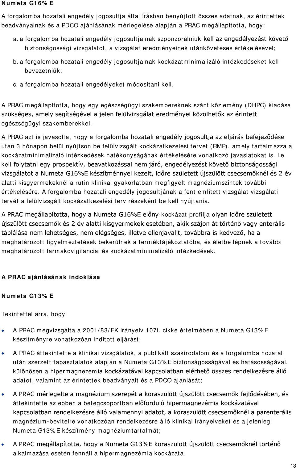 a forgalomba hozatali engedély jogosultjainak kockázatminimalizáló intézkedéseket kell bevezetniük; c. a forgalomba hozatali engedélyeket módosítani kell.