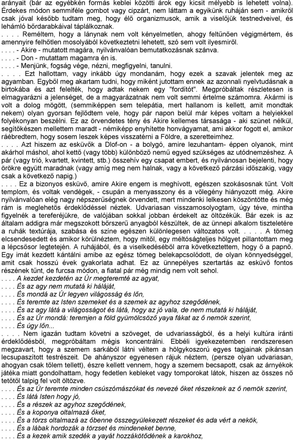 táplálkoznak..... Reméltem, hogy a lánynak nem volt kényelmetlen, ahogy feltűnően végigmértem, és amennyire felhőtlen mosolyából következtetni lehetett, szó sem volt ilyesmiről.