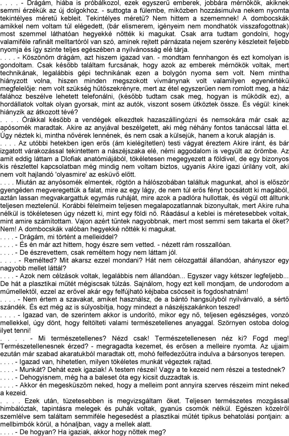 A dombocskák amikkel nem voltam túl elégedett, (bár elismerem, igényeim nem mondhatók visszafogottnak) most szemmel láthatóan hegyekké nőtték ki magukat.