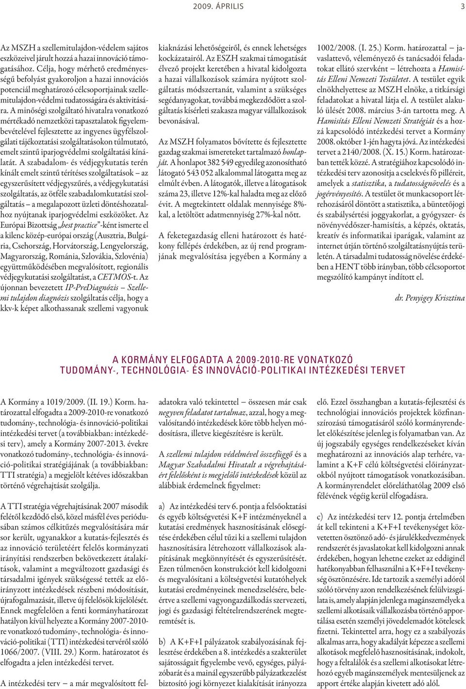 A minőségi szolgáltató hivatalra vonatkozó mértékadó nemzetközi tapasztalatok figyelembevételével fejlesztette az ingyenes ügyfélszolgálati tájékoztatási szolgáltatásokon túlmutató, emelt szintű