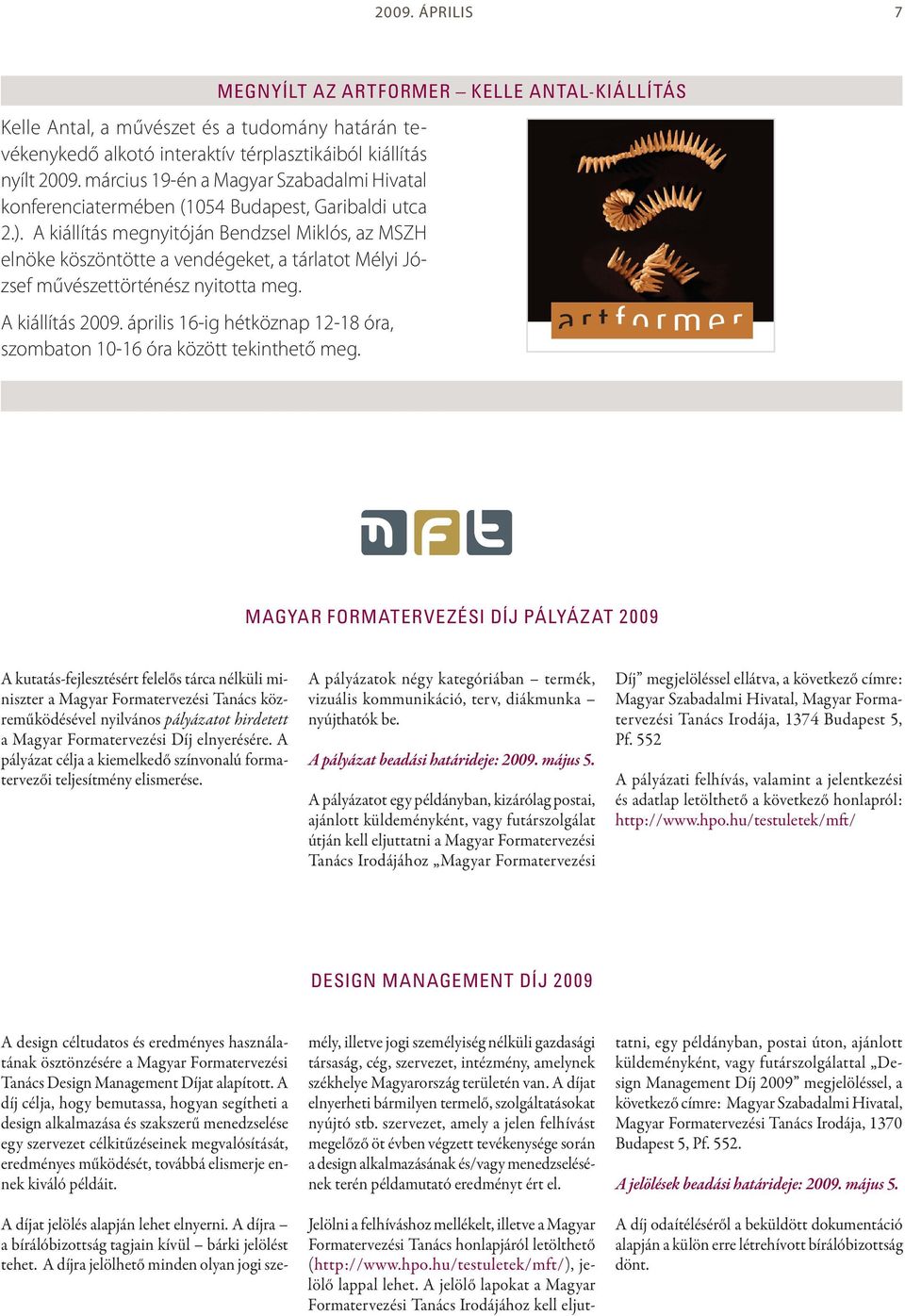 A kiállítás megnyitóján Bendzsel Miklós, az MSZH elnöke köszöntötte a vendégeket, a tárlatot Mélyi József művészettörténész nyitotta meg. Megnyílt az ArtFormer Kelle Antal-kiállítás A kiállítás 2009.