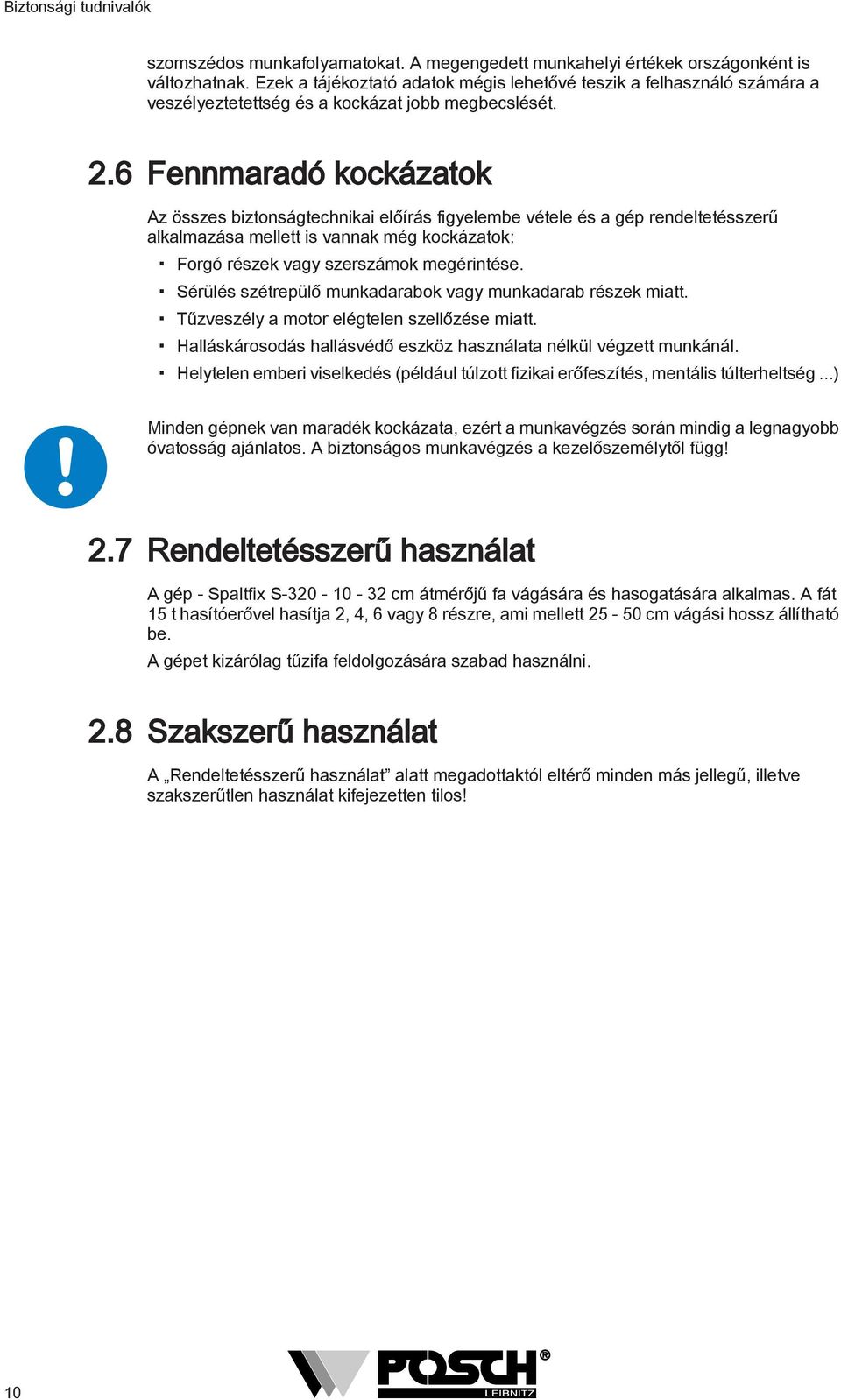 .6 Fennmaradó kockázatok Az összes biztonságtechnikai előírás figyelembe vétele és a gép rendeltetésszerű alkalmazása mellett is vannak még kockázatok: Forgó részek vagy szerszámok megérintése.