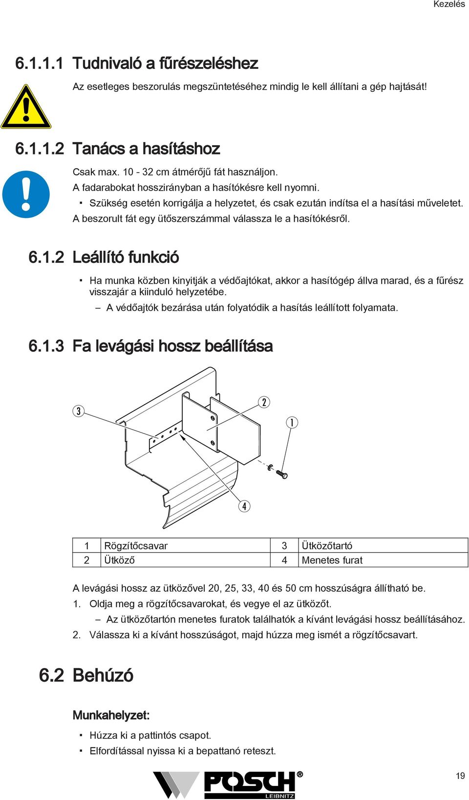 A beszorult fát egy ütőszerszámmal válassza le a hasítókésről. 6.. Leállító funkció Ha munka közben kinyitják a védőajtókat, akkor a hasítógép állva marad, és a fűrész visszajár a kiinduló helyzetébe.