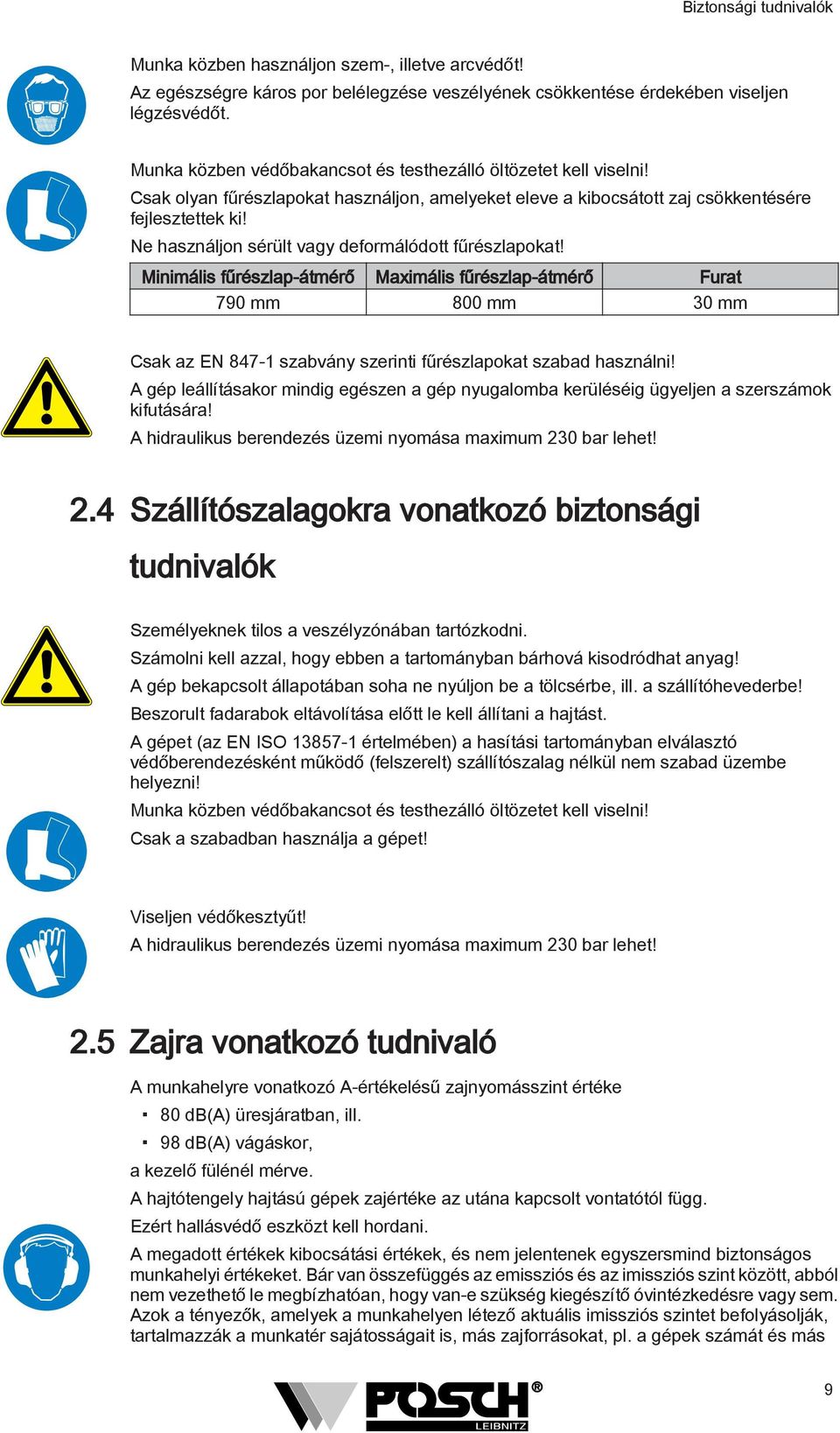 Ne használjon sérült vagy deformálódott fűrészlapokat! Minimális fűrészlap-átmérő Maximális fűrészlap-átmérő Furat 790 mm 800 mm 30 mm Csak az EN 847- szabvány szerinti fűrészlapokat szabad használni!