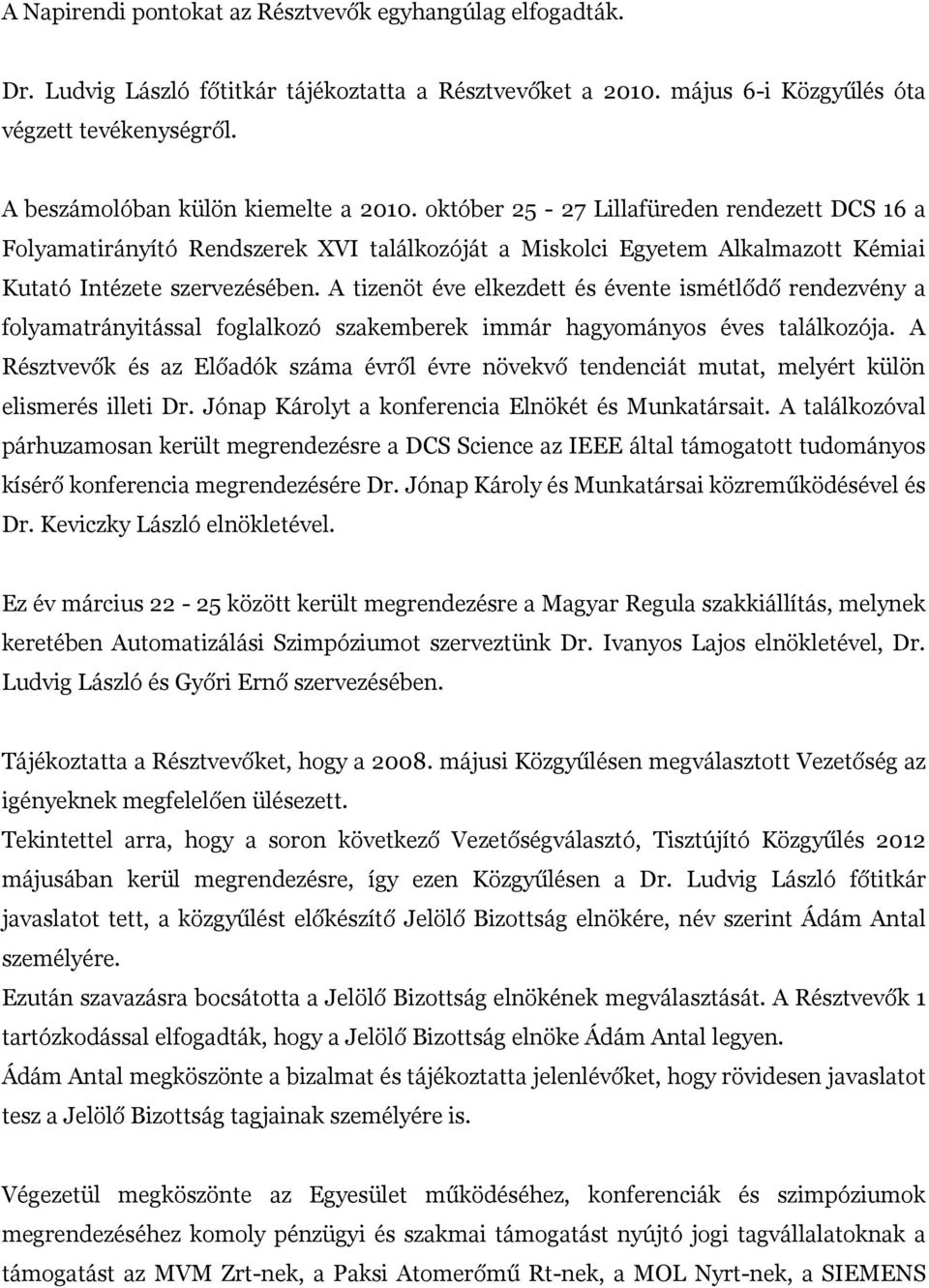 A tizenöt éve elkezdett és évente ismétlődő rendezvény a folyamatrányitással foglalkozó szakemberek immár hagyományos éves találkozója.