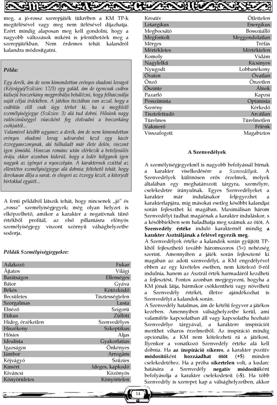 Példa: Egy derék, ám de nem kimondottan erényes shadoni lovagot (Kéjvágyó/Szűzies: 17/3) egy galád, ám de igencsak csábos külsejű boszorkány megpróbálja behálózni, hogy felhasználja saját céljai