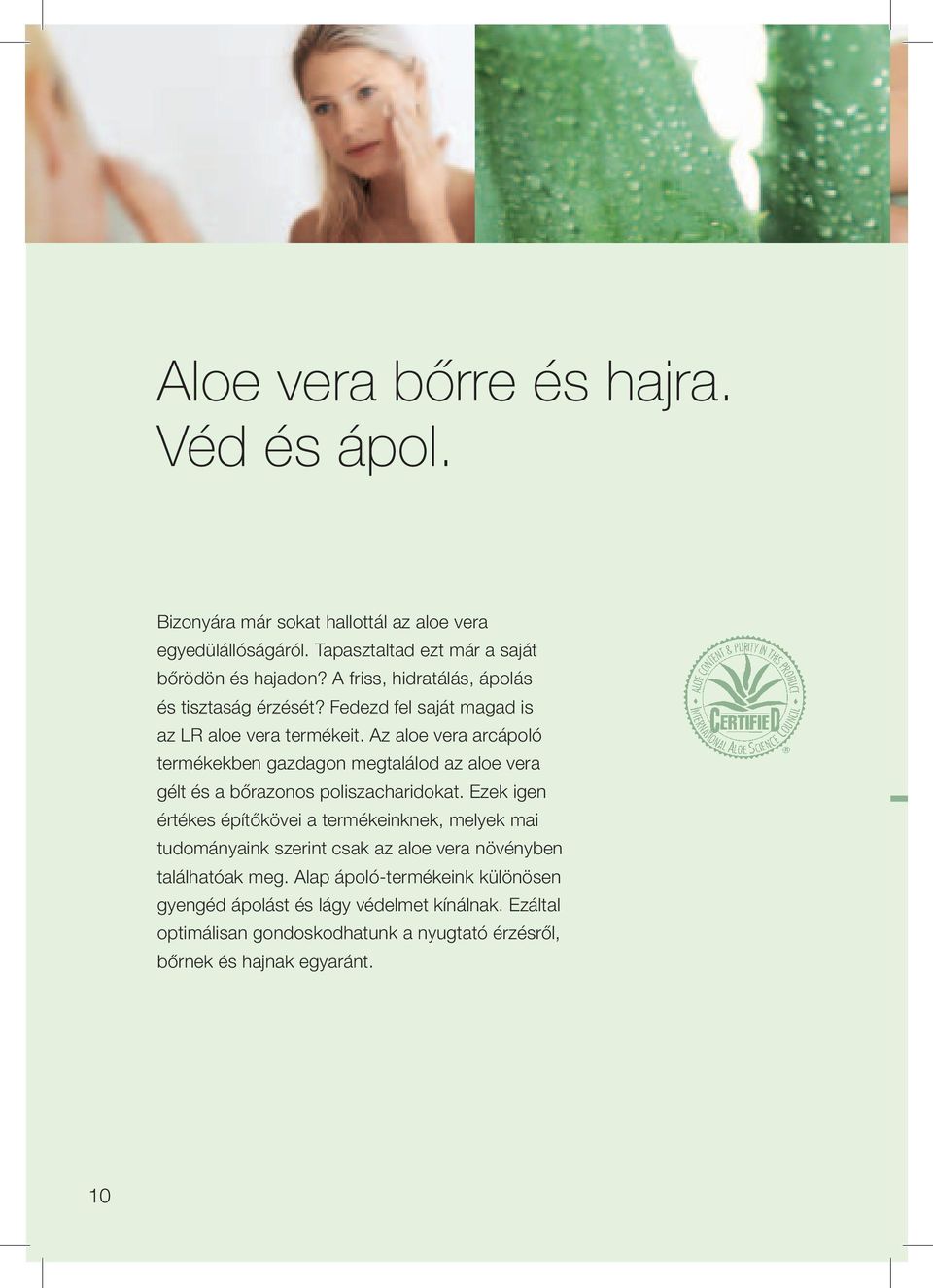 Az aloe vera arcápoló termékekben gazdagon megtalálod az aloe vera gélt és a bőrazonos poliszacharidokat.