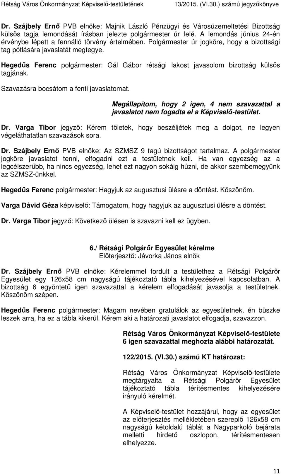 Hegedűs Ferenc polgármester: Gál Gábor rétsági lakost javasolom bizottság külsős tagjának. Szavazásra bocsátom a fenti javaslatomat.