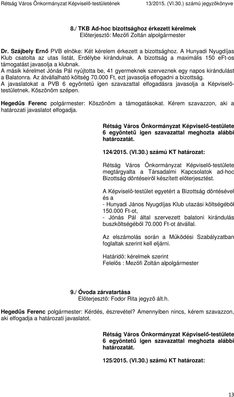 A másik kérelmet Jónás Pál nyújtotta be, 41 gyermeknek szerveznek egy napos kirándulást a Balatonra. Az átvállalható költség 70.000 Ft, ezt javasolja elfogadni a bizottság.