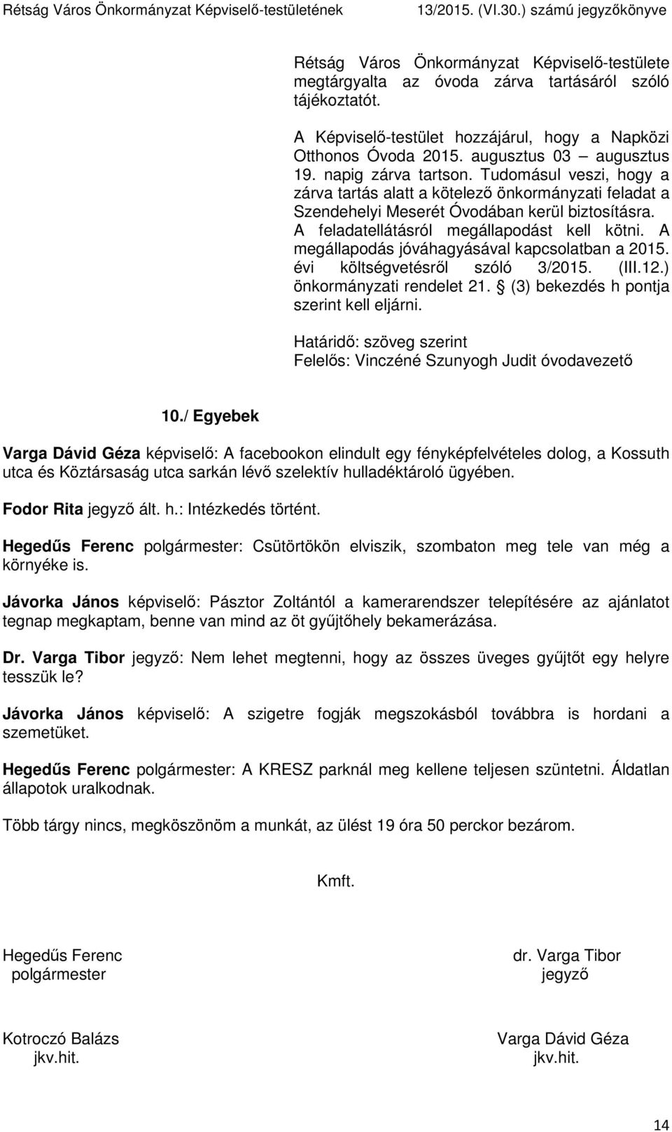 A megállapodás jóváhagyásával kapcsolatban a 2015. évi költségvetésről szóló 3/2015. (III.12.) önkormányzati rendelet 21. (3) bekezdés h pontja szerint kell eljárni.