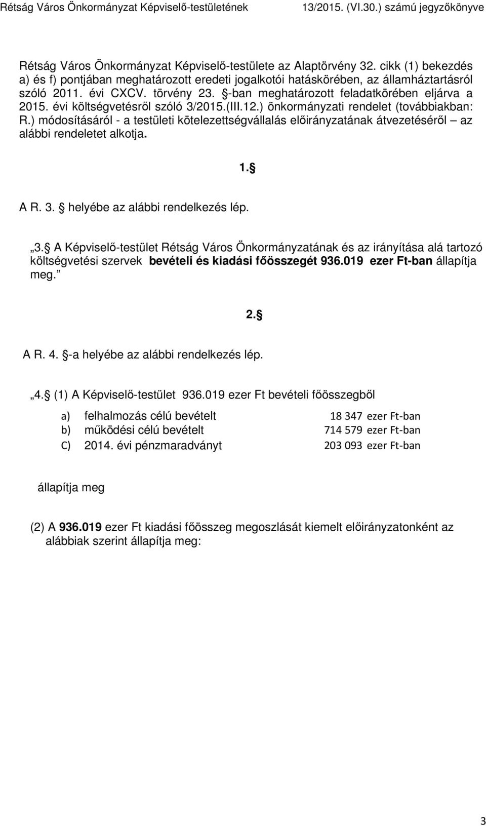 ) módosításáról - a testületi kötelezettségvállalás előirányzatának átvezetéséről az alábbi rendeletet alkotja. 1. A R. 3.