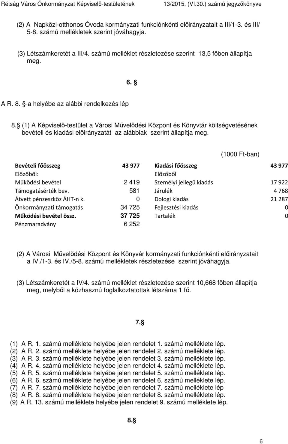 (1) A Képviselő-testület a Városi Művelődési Központ és Könyvtár költségvetésének bevételi és kiadási előirányzatát az alábbiak szerint állapítja meg.