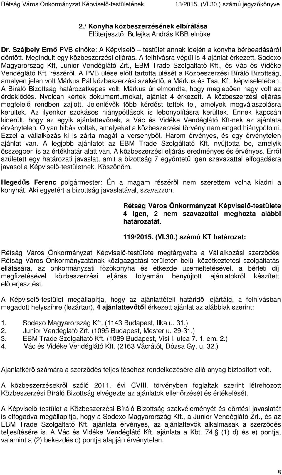 A PVB ülése előtt tartotta ülését a Közbeszerzési Bíráló Bizottság, amelyen jelen volt Márkus Pál közbeszerzési szakértő, a Márkus és Tsa. Kft. képviseletében. A Bíráló Bizottság határozatképes volt.