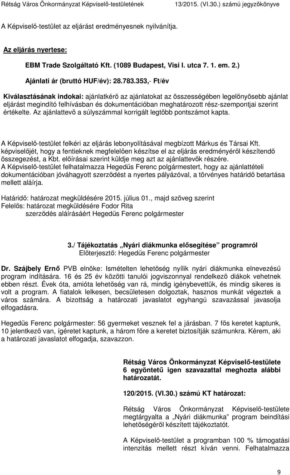 értékelte. Az ajánlattevő a súlyszámmal korrigált legtöbb pontszámot kapta. A Képviselő-testület felkéri az eljárás lebonyolításával megbízott Márkus és Társai Kft.