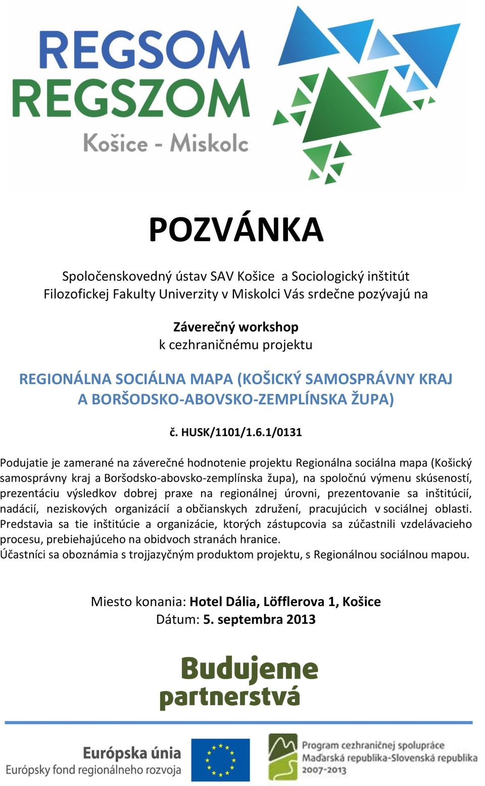 1/0131 Podujatie je zamerané na záverečné hodnotenie projektu Regionálna sociálna mapa (Košický samosprávny kraj a Boršodsko-abovsko-zemplínska župa), na spoločnú výmenu skúseností, prezentáciu