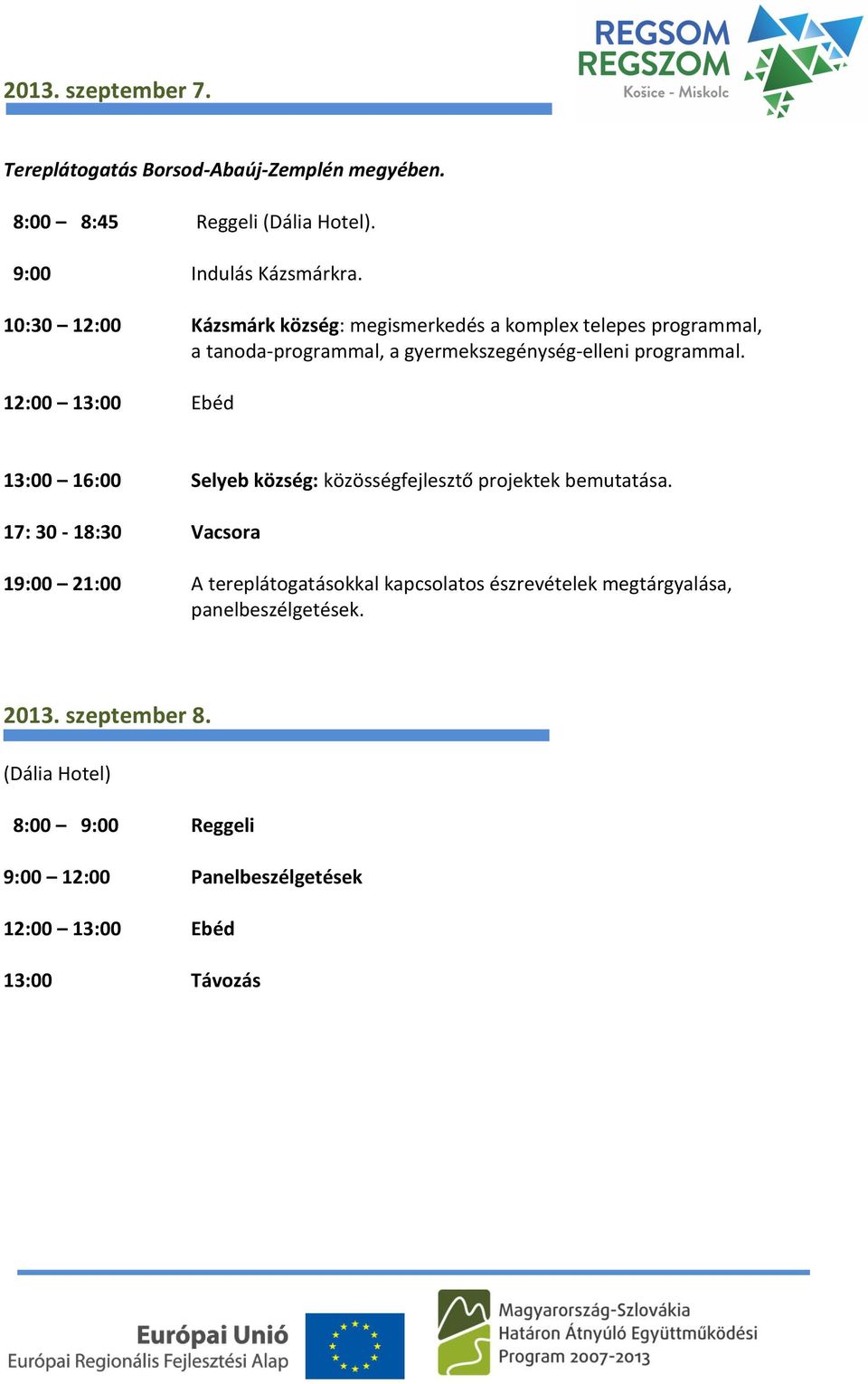 12:00 13:00 Ebéd 13:00 16:00 Selyeb község: közösségfejlesztő projektek bemutatása.