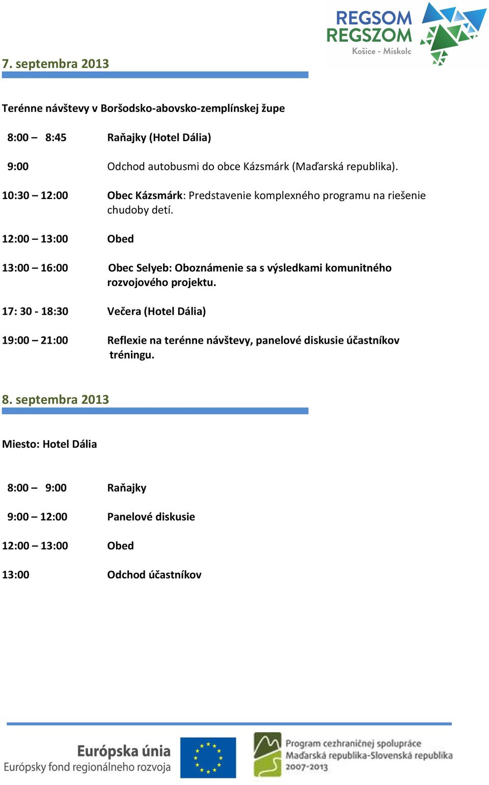 12:00 13:00 Obed 13:00 16:00 Obec Selyeb: Oboznámenie sa s výsledkami komunitného rozvojového projektu.