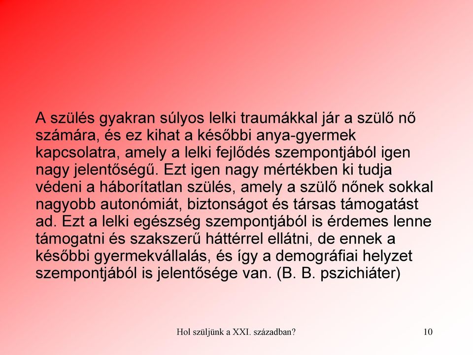 Ezt igen nagy mértékben ki tudja védeni a háborítatlan szülés, amely a szülő nőnek sokkal nagyobb autonómiát, biztonságot és társas