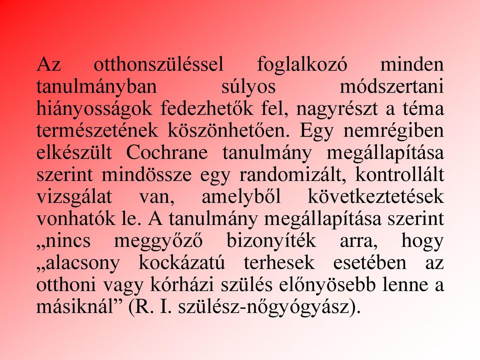 Egy nemrégiben elkészült Cochrane tanulmány megállapítása szerint mindössze egy randomizált, kontrollált vizsgálat van,