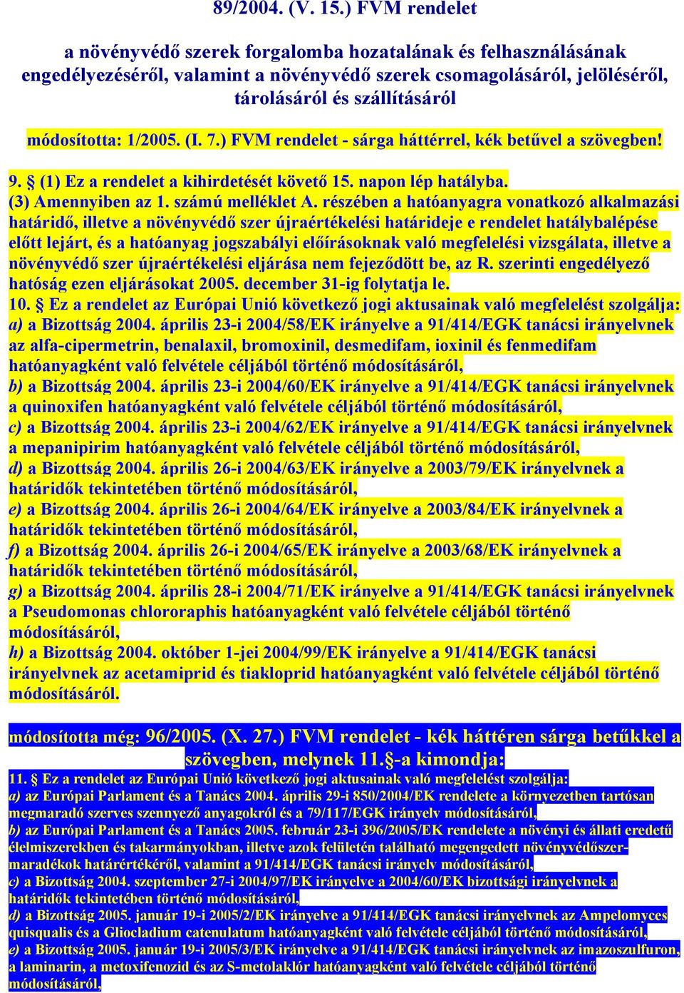 1/2005. (I. 7.) FVM rendelet - sárga háttérrel, kék betűvel a szövegben! 9. (1) Ez a rendelet a kihirdetését követő 15. napon lép hatályba. (3) Amennyiben az 1. számú melléklet A.