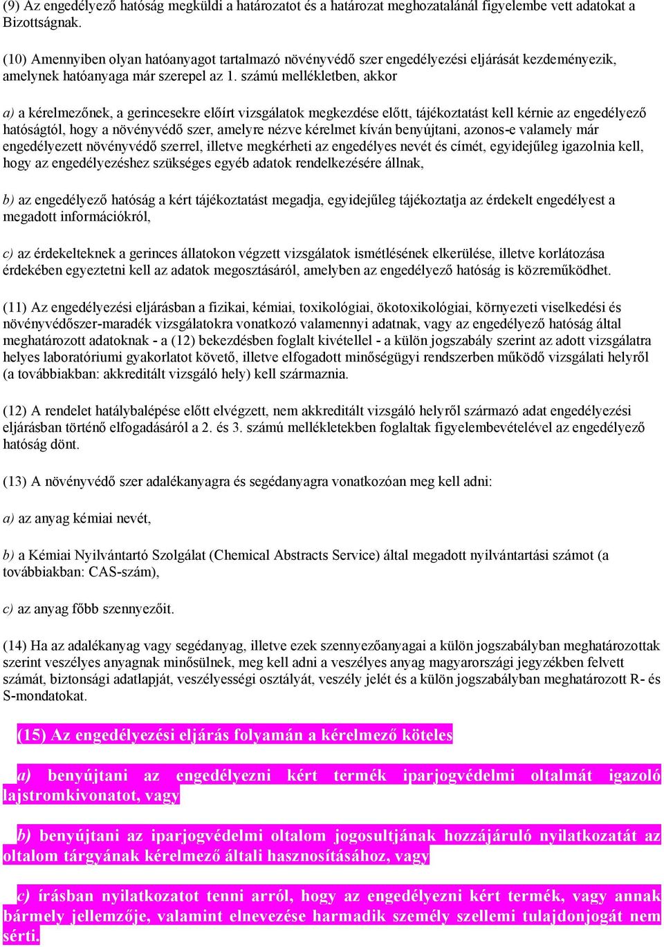 számú mellékletben, akkor a) a kérelmezőnek, a gerincesekre előírt vizsgálatok megkezdése előtt, tájékoztatást kell kérnie az engedélyező hatóságtól, hogy a növényvédő szer, amelyre nézve kérelmet