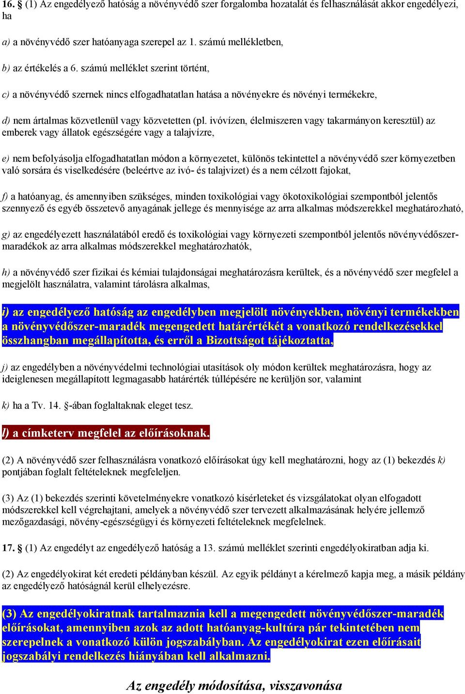 ivóvízen, élelmiszeren vagy takarmányon keresztül) az emberek vagy állatok egészségére vagy a talajvízre, e) nem befolyásolja elfogadhatatlan módon a környezetet, különös tekintettel a növényvédő