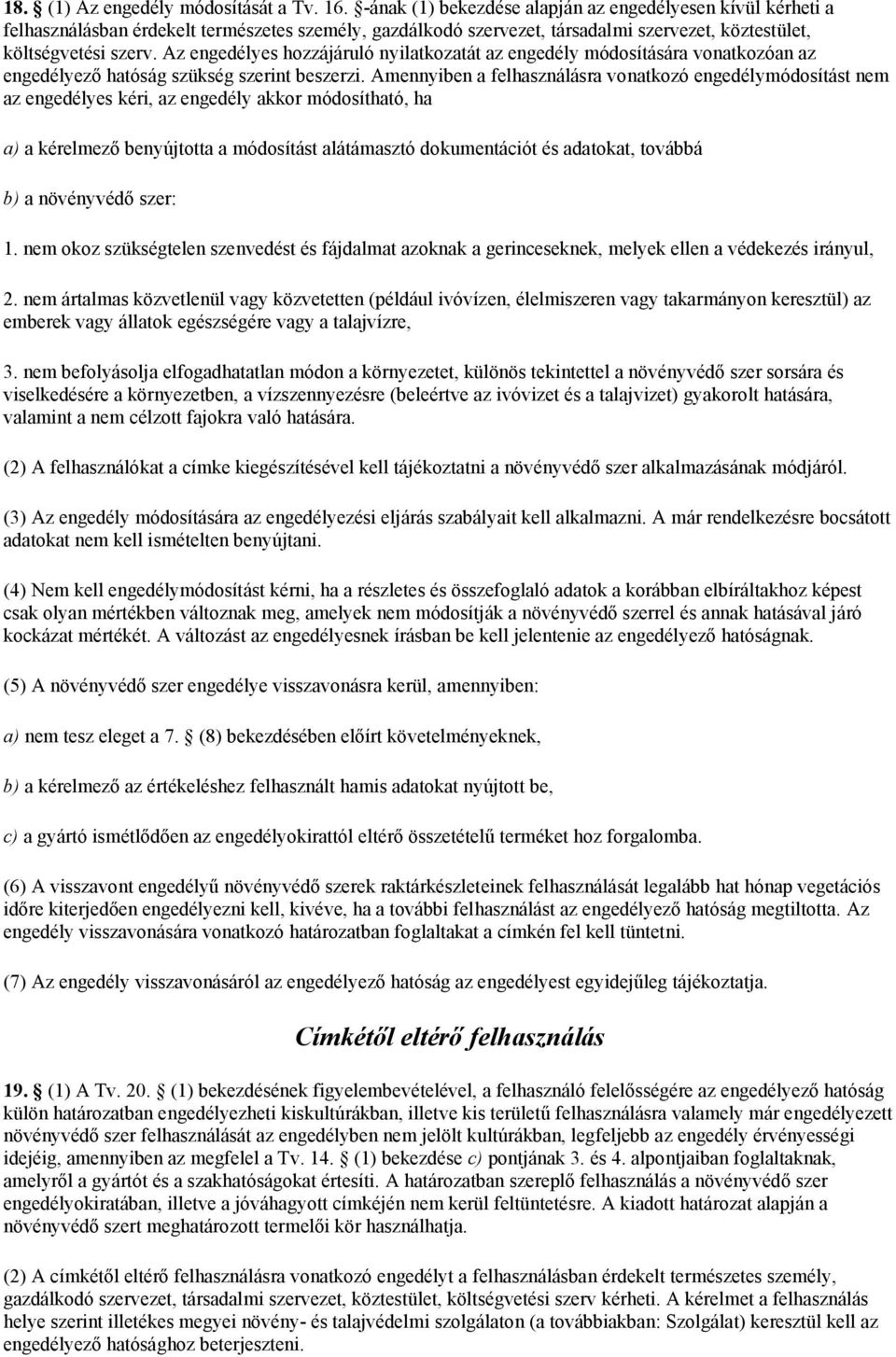 Az engedélyes hozzájáruló nyilatkozatát az engedély módosítására vonatkozóan az engedélyező hatóság szükség szerint beszerzi.
