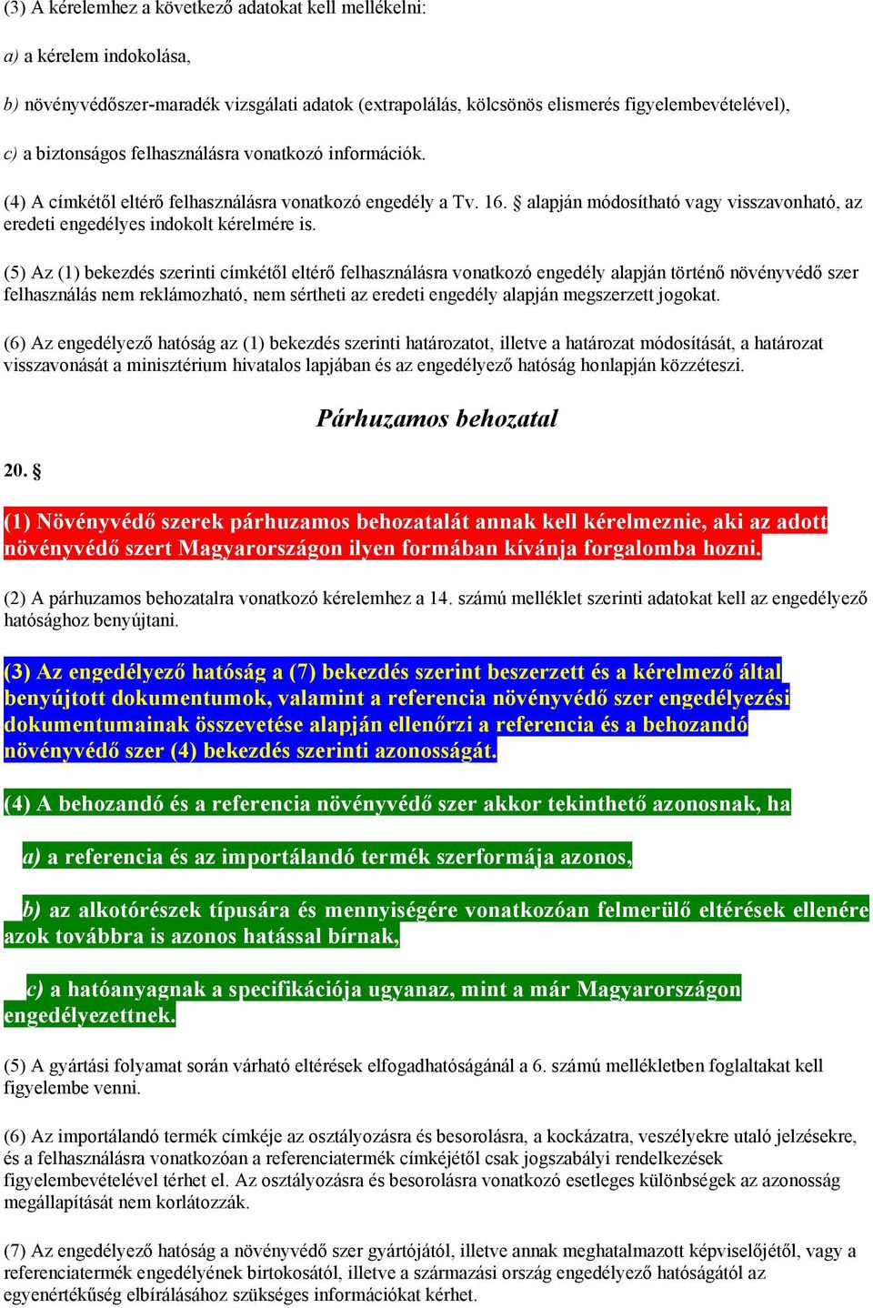 (5) Az (1) bekezdés szerinti címkétől eltérő felhasználásra vonatkozó engedély alapján történő növényvédő szer felhasználás nem reklámozható, nem sértheti az eredeti engedély alapján megszerzett