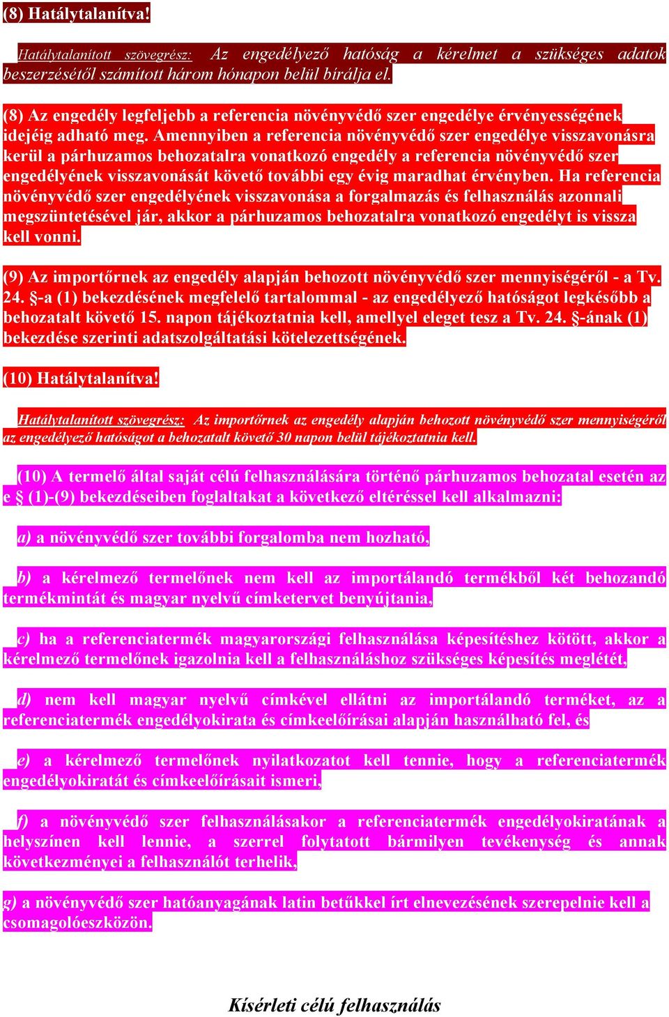 Amennyiben a referencia növényvédő szer engedélye visszavonásra kerül a párhuzamos behozatalra vonatkozó engedély a referencia növényvédő szer engedélyének visszavonását követő további egy évig