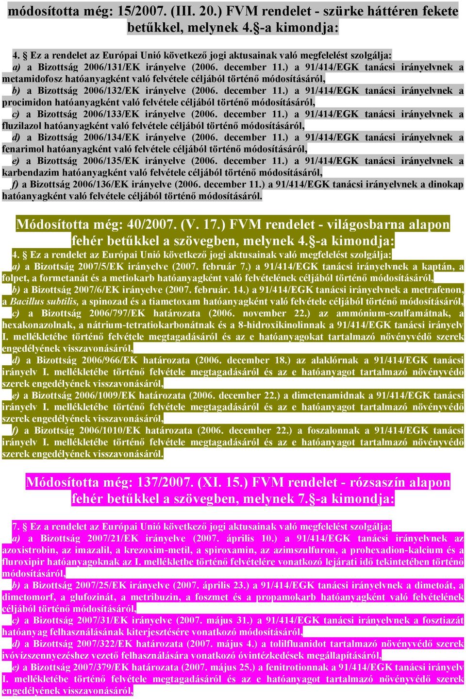 ) a 91/414/EGK tanácsi irányelvnek a metamidofosz hatóanyagként való felvétele céljából történő módosításáról, b) a Bizottság 2006/132/EK irányelve (2006. december 11.