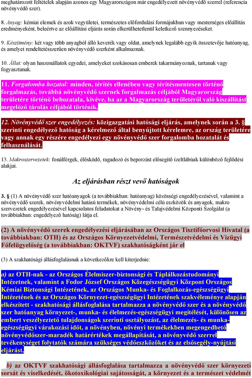 szennyezéseket. 9. Készítmény: két vagy több anyagból álló keverék vagy oldat, amelynek legalább egyik összetevője hatóanyag, és amelyet rendeltetésszerűen növényvédő szerként alkalmaznak. 10.