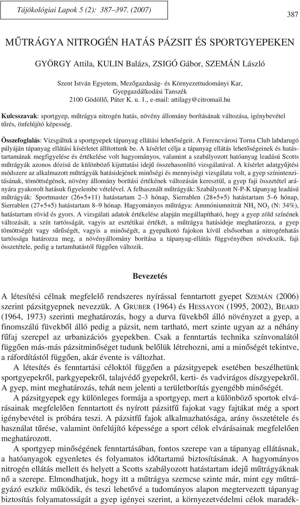 Tanszék 2100 Gödöllõ, Páter K. u. 1., e-mail: attilagy@citromail.hu Kulcsszavak: sportgyep, mûtrágya nitrogén hatás, növény állomány borításának változása, igénybevétel tûrés, önfelújító képesség.