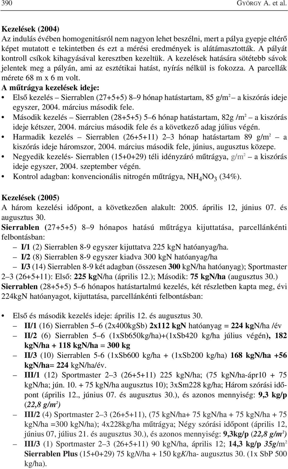 A parcellák mérete 68 m x 6 m volt. A mûtrágya kezelések ideje: Elsõ kezelés Sierrablen (27+5+5) 8 9 hónap hatástartam, 85 g/m 2 a kiszórás ideje egyszer, 2004. március második fele.