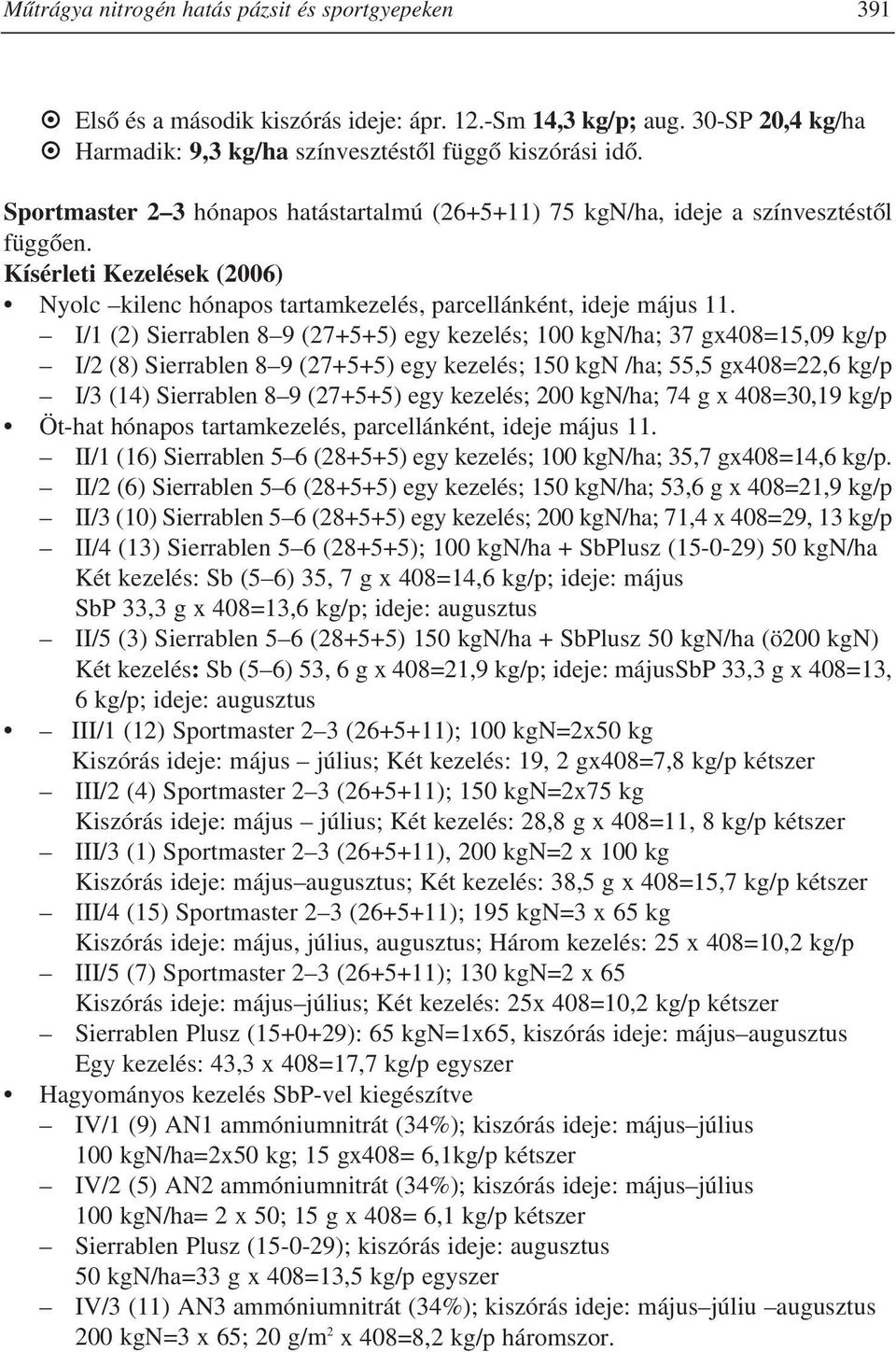 I/1 (2) Sierrablen 8 9 (27+5+5) egy kezelés; 100 kgn/ha; 37 gx408=15,09 kg/p I/2 (8) Sierrablen 8 9 (27+5+5) egy kezelés; 150 kgn /ha; 55,5 gx408=22,6 kg/p I/3 (14) Sierrablen 8 9 (27+5+5) egy