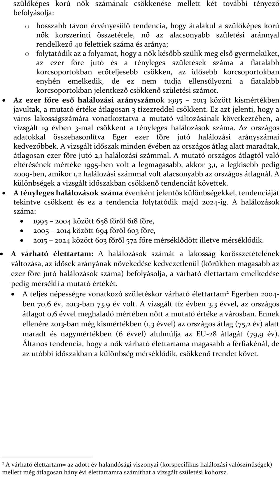 fiatalabb korcsoportokban erőteljesebb csökken, az idősebb korcsoportokban enyhén emelkedik, de ez nem tudja ellensúlyozni a fiatalabb korcsoportokban jelentkező csökkenő születési számot.