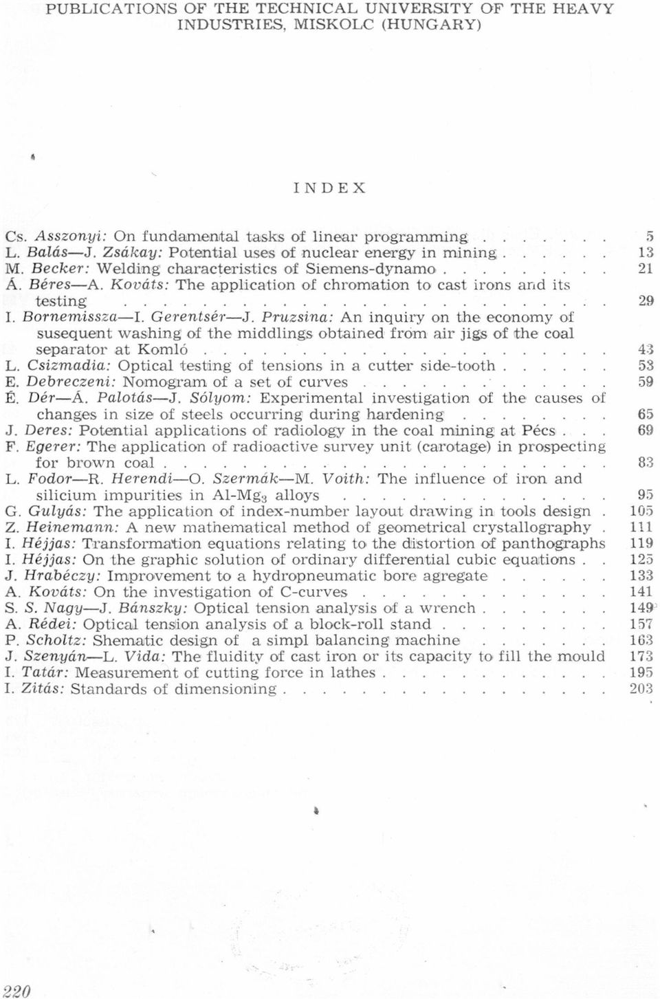 economy of susequeint washíng of the middlíngs obtained Írom aír jígs of the coal separatoratkomló Csizmadia: Optícal testíng L of tensíons ín a cutter síde-tooth ' E Debreczeni: Nomogram of a set of