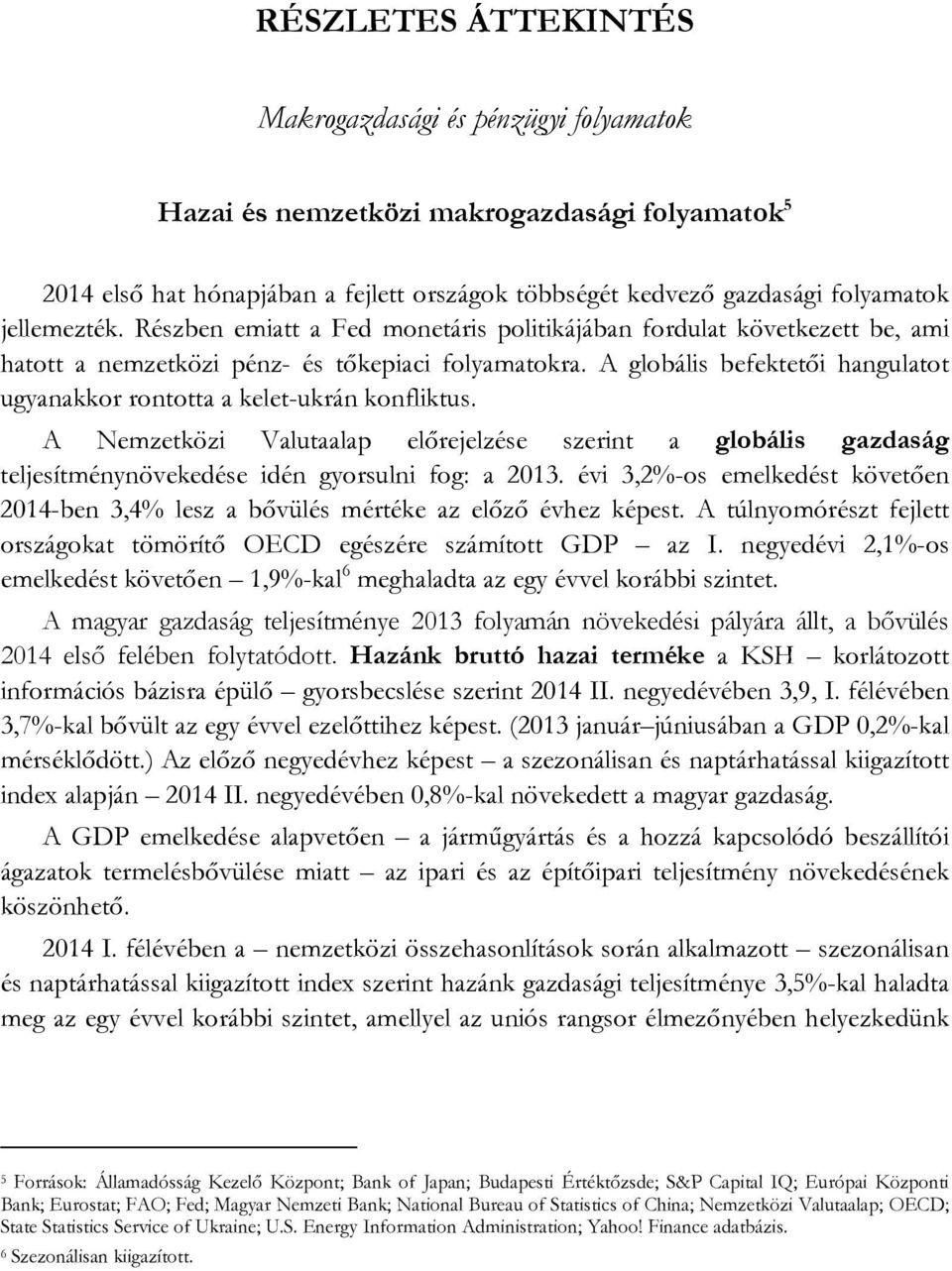 A globális befektetői hangulatot ugyanakkor rontotta a kelet-ukrán konfliktus. A Nemzetközi Valutaalap előrejelzése szerint a globális gazdaság teljesítménynövekedése idén gyorsulni fog: a 2013.