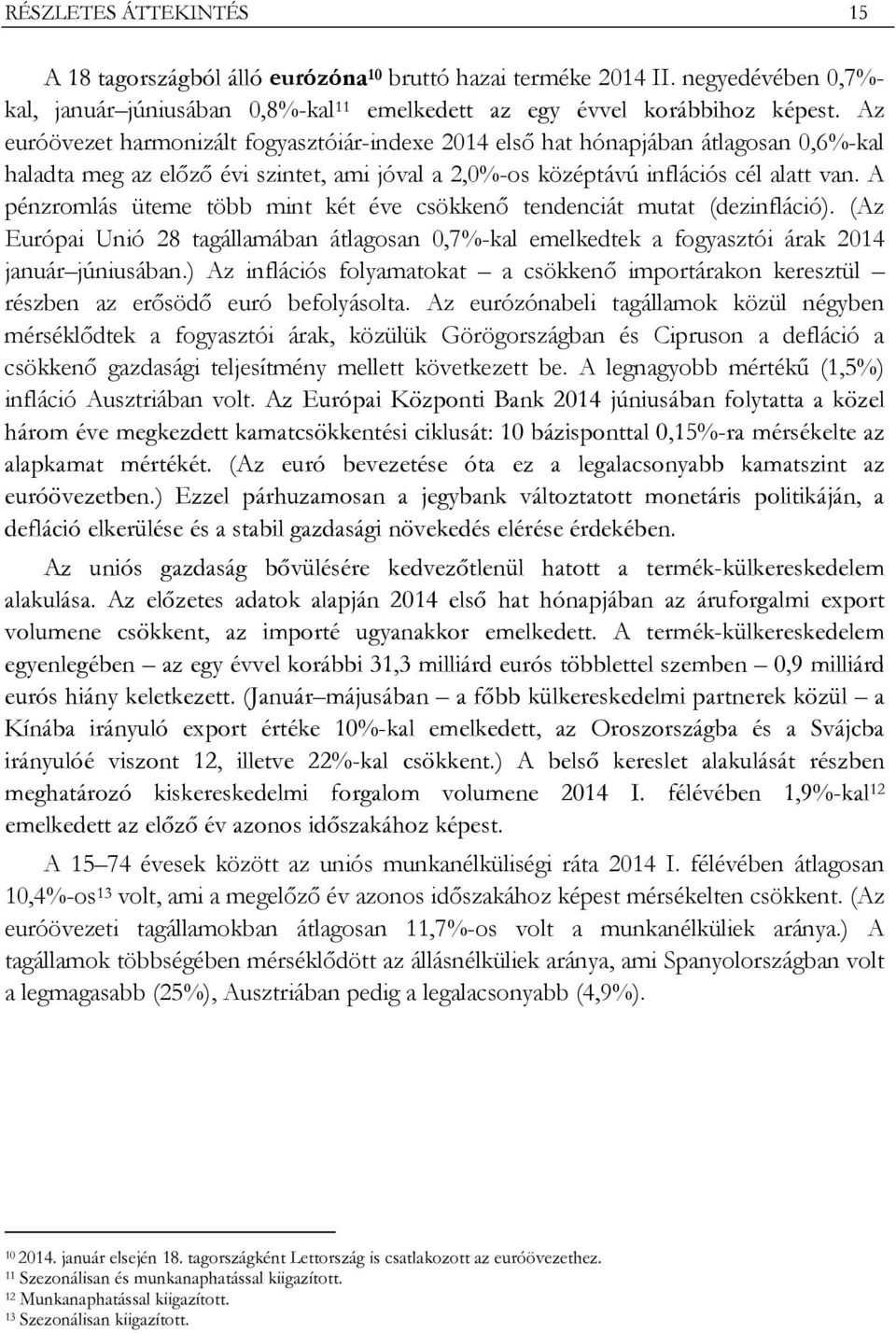 A pénzromlás üteme több mint két éve csökkenő tendenciát mutat (dezinfláció). (Az Európai Unió 28 tagállamában átlagosan 0,7%-kal emelkedtek a fogyasztói árak 2014 január júniusában.