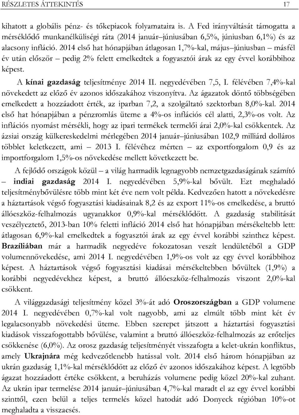 2014 első hat hónapjában átlagosan 1,7%-kal, május júniusban másfél év után először pedig 2% felett emelkedtek a fogyasztói árak az egy évvel korábbihoz képest. A kínai gazdaság teljesítménye 2014 II.