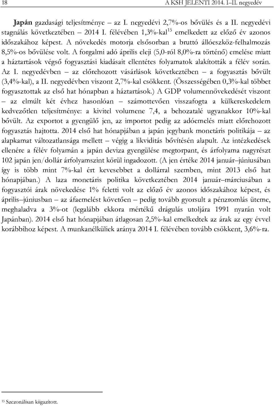 A forgalmi adó április eleji (5,0-ról 8,0%-ra történő) emelése miatt a háztartások végső fogyasztási kiadásait ellentétes folyamatok alakították a félév során. Az I.
