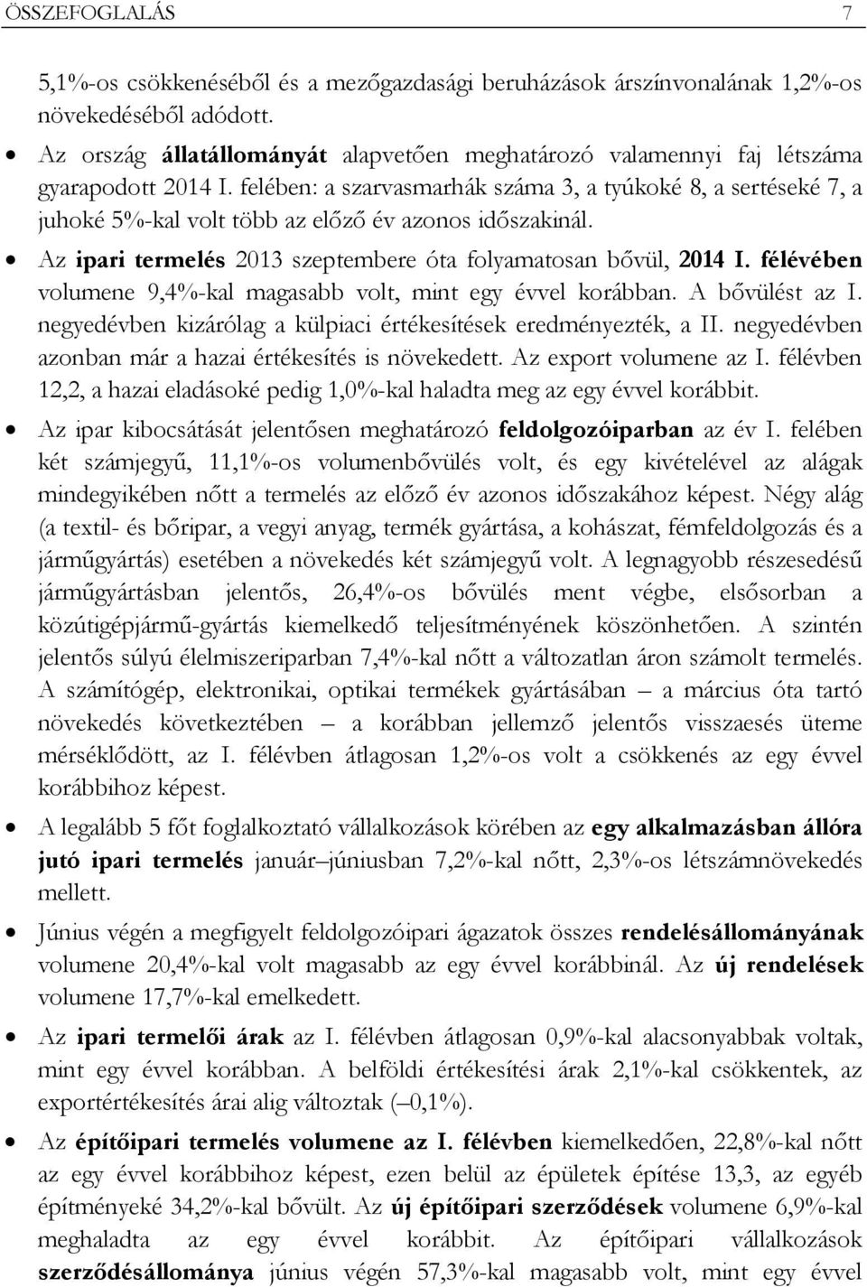 felében: a szarvasmarhák száma 3, a tyúkoké 8, a sertéseké 7, a juhoké 5%-kal volt több az előző év azonos időszakinál. Az ipari termelés 2013 szeptembere óta folyamatosan bővül, 2014 I.
