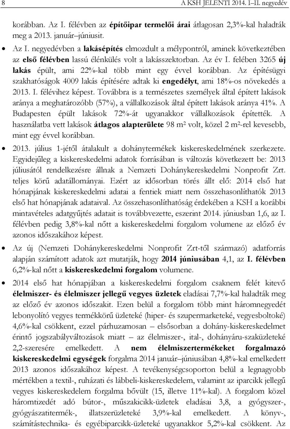 Továbbra is a természetes személyek által épített lakások aránya a meghatározóbb (57%), a vállalkozások által épített lakások aránya 41%.